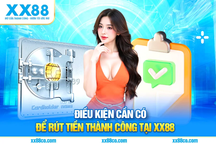 Điều Kiện Cần Có Để Rút Tiền Thành Công Tại XX88