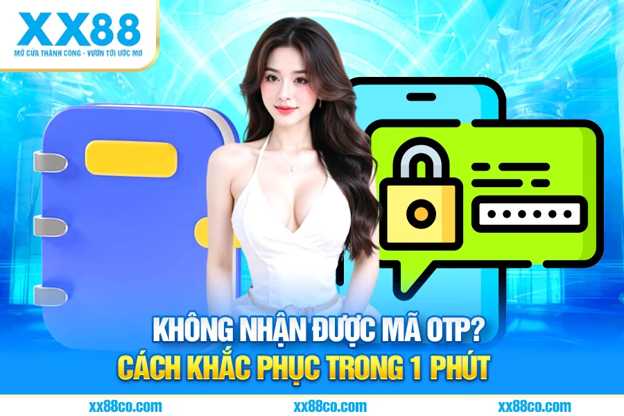Không Nhận Được Mã OTP? Cách Khắc Phục Trong 1 Phút