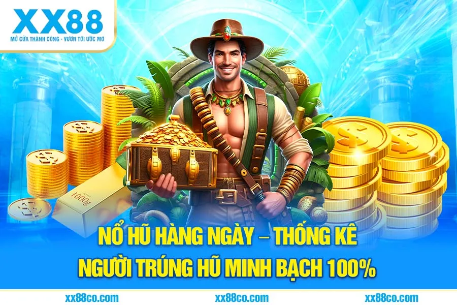 Nổ hũ XX88 hàng ngày – Thống kê người trúng hũ minh bạch 100%